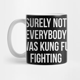 Surely Not Everybody was Kung Fu Fighting Mug